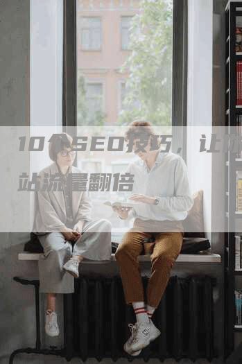 10个SEO技巧，让你网站流量翻倍