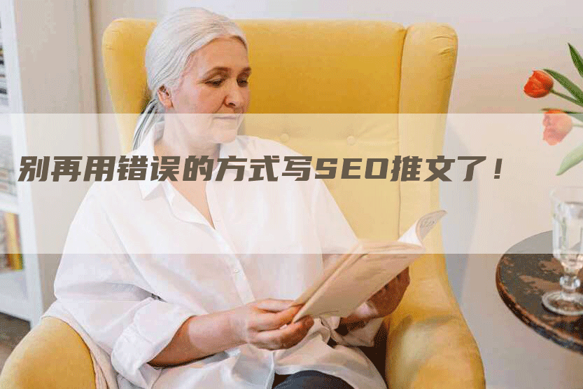 别再用错误的方式写SEO推文了!-九九文章网