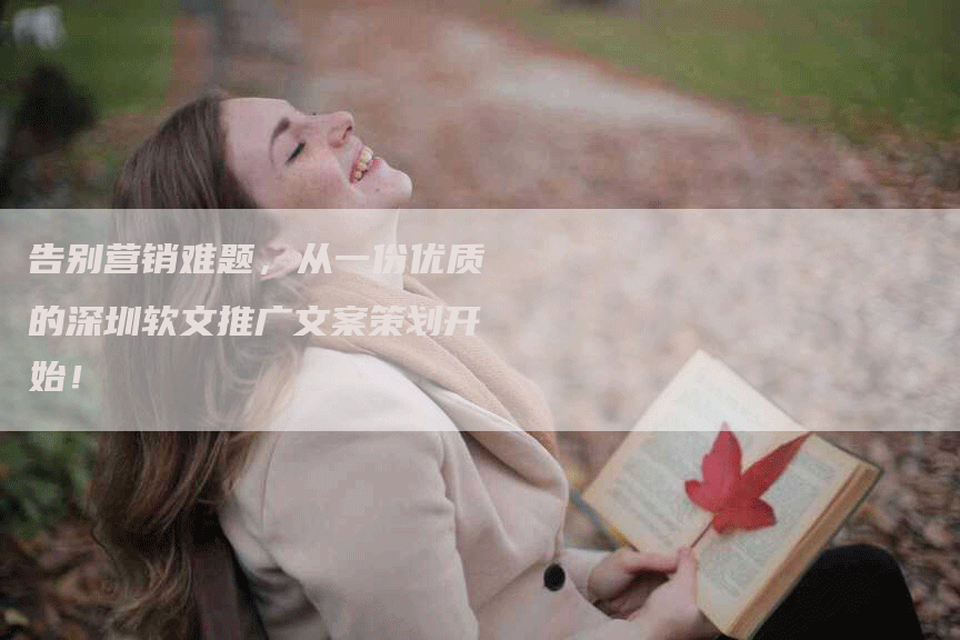 告别营销难题，从一份优质的深圳软文推广文案策划开始！