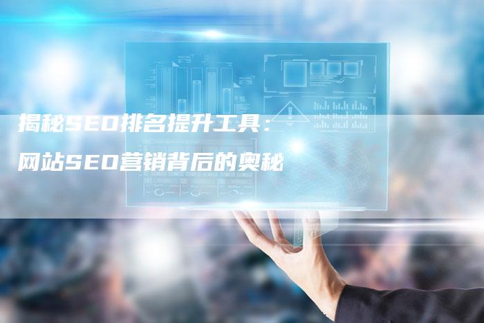 揭秘SEO排名提升工具：网站SEO营销背后的奥秘
