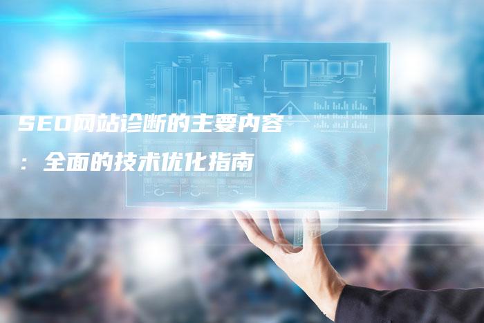 SEO网站诊断的主要内容:全面的技术优化指南-九九文章网