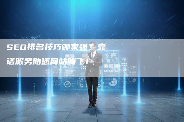 SEO排名技巧哪家强？靠谱服务助您网站腾飞！