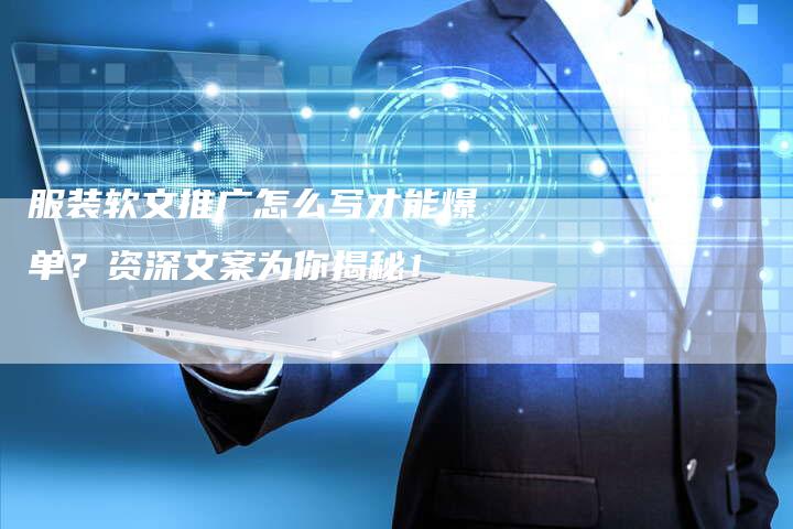 服装软文推广怎么写才能爆单？资深文案为你揭秘！