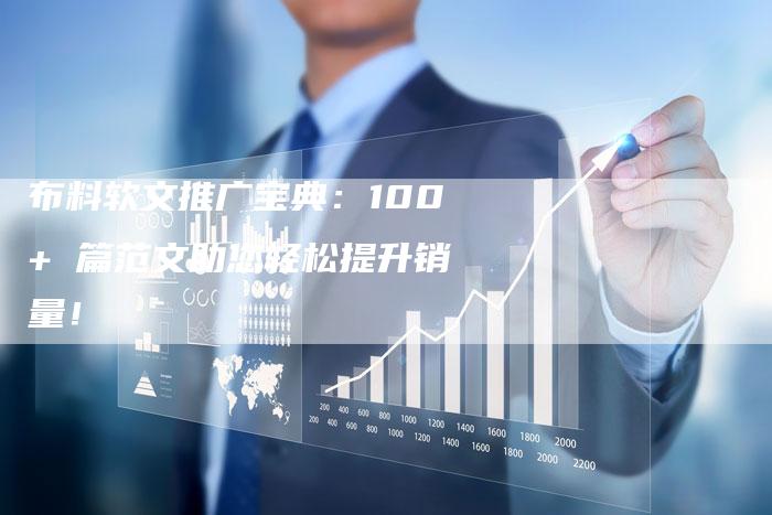 布料软文推广宝典：100+ 篇范文助您轻松提升销量！
