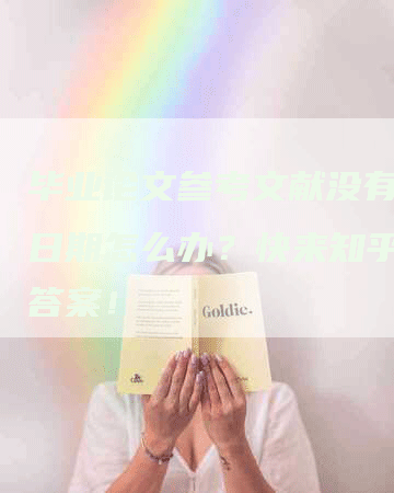 毕业论文参考文献没有发表日期怎么办？快来知乎寻找答案！