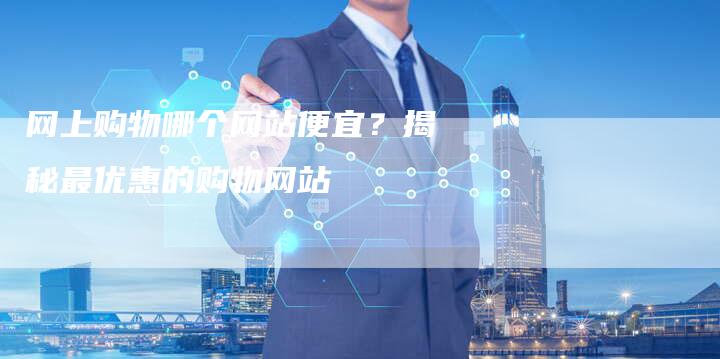 网上购物哪个网站便宜？揭秘最优惠的购物网站