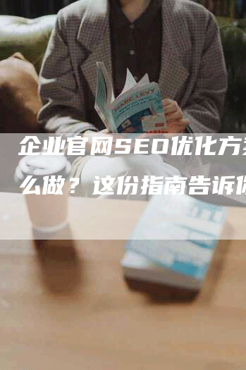 企业官网SEO优化方案怎么做？这份指南告诉你答案