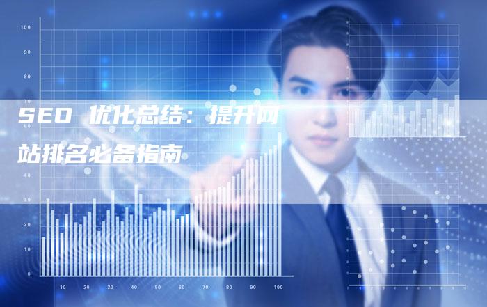 SEO 优化总结：提升网站排名必备指南
