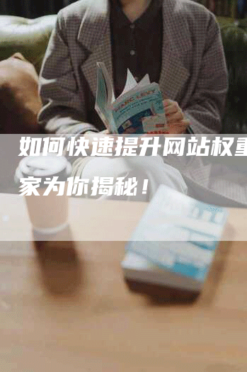 如何快速提升网站权重？专家为你揭秘！