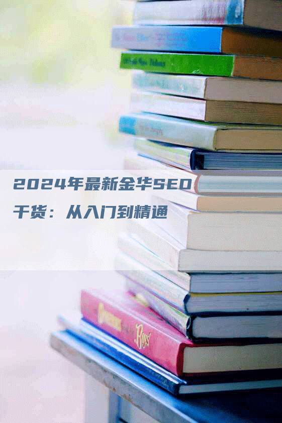 2024年最新金华SEO干货:从入门到精通-九九文章网
