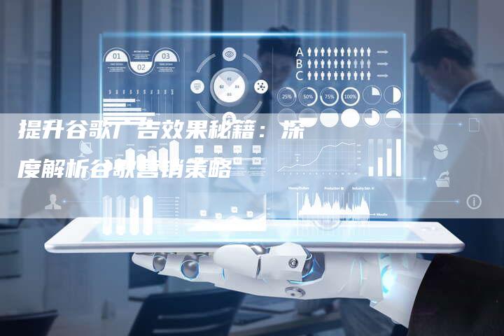 提升谷歌广告效果秘籍：深度解析谷歌营销策略