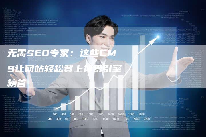 无需SEO专家：这些CMS让网站轻松登上搜索引擎榜首