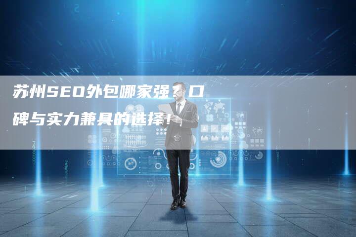 苏州SEO外包哪家强？口碑与实力兼具的选择！