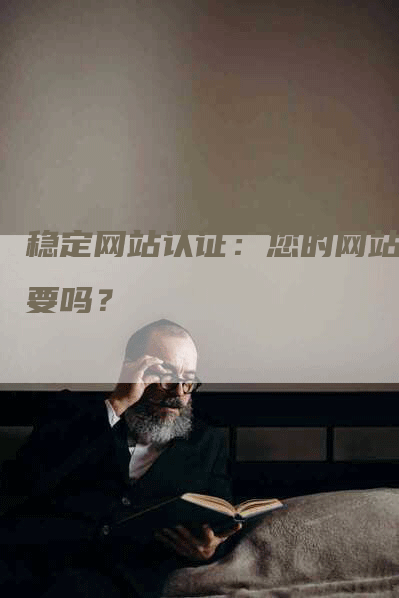 稳定网站认证：您的网站需要吗？