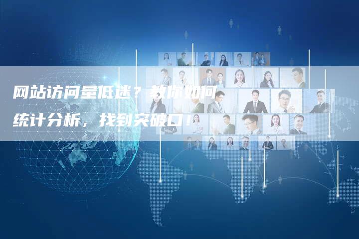 网站访问量低迷？教你如何统计分析，找到突破口！
