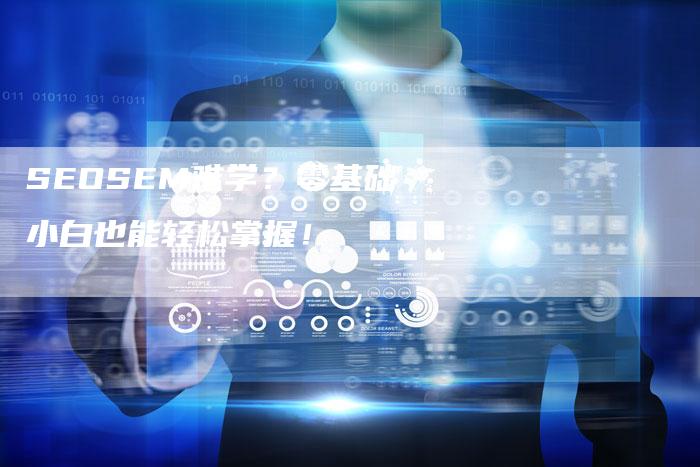 SEOSEM难学？零基础小白也能轻松掌握！