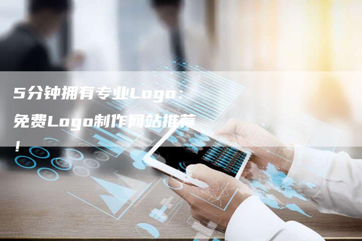 5分钟拥有专业Logo:免费Logo制作网站推荐!-九九文章网