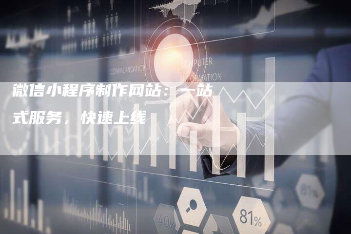 微信小程序制作网站：一站式服务，快速上线