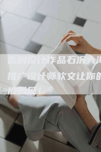 告别设计作品石沉大海，用推广设计师软文让你的才华被看见！