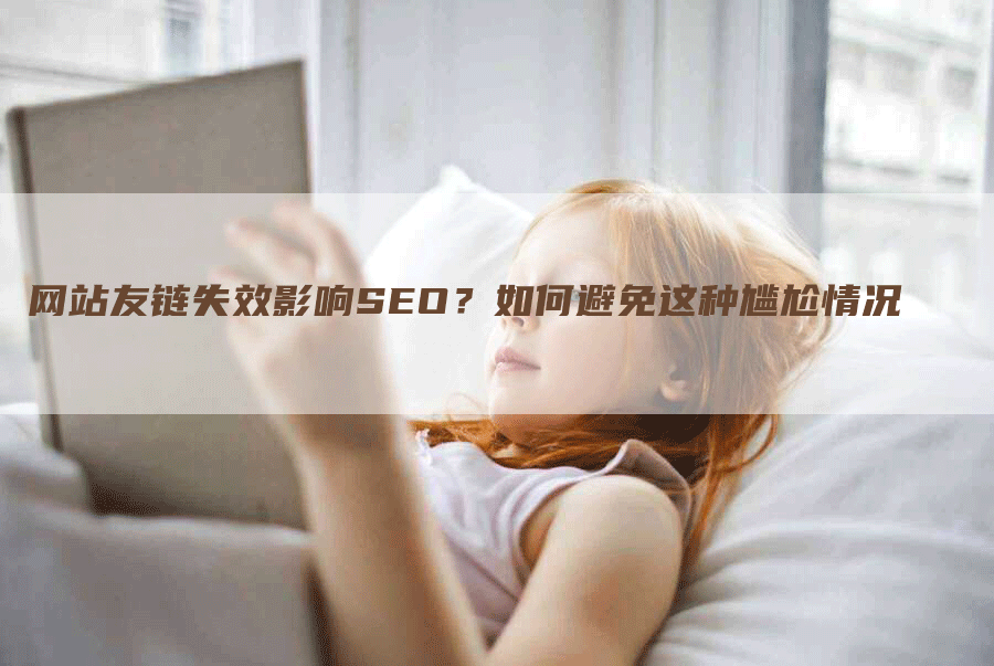 网站友链失效影响SEO？如何避免这种尴尬情况