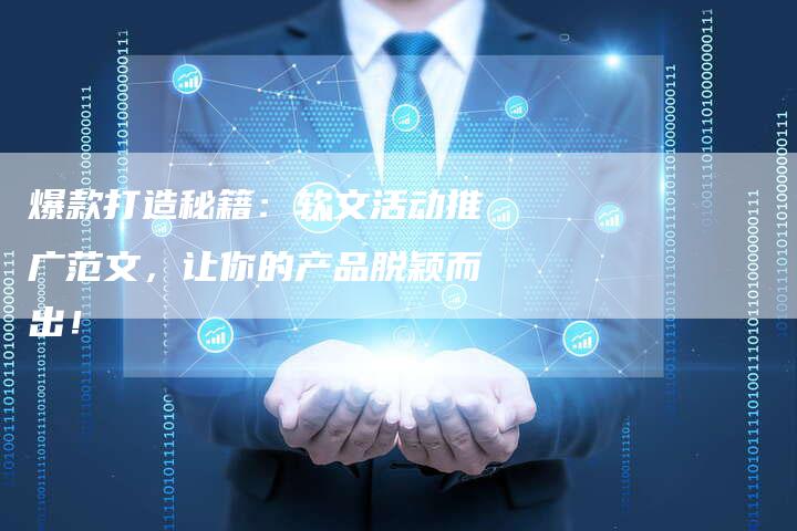 爆款打造秘籍：软文活动推广范文，让你的产品脱颖而出！