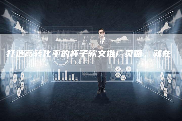 打造高转化率的杯子软文推广页面,就在-九九文章网