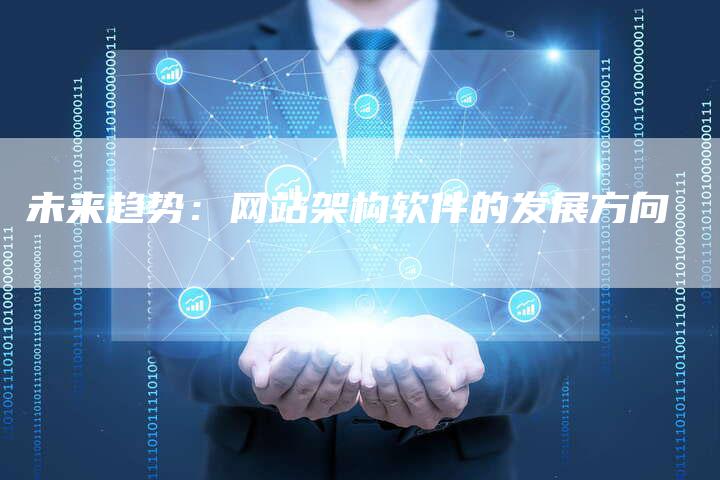 未来趋势:网站架构软件的发展方向-九九文章网