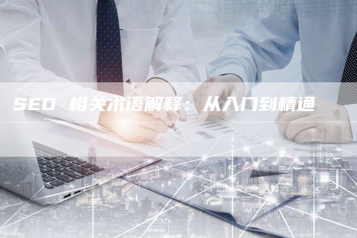 SEO 相关术语解释：从入门到精通