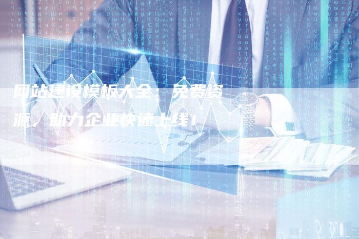 网站建设模板大全：免费资源，助力企业快速上线！