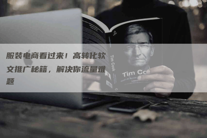 服装电商看过来！高转化软文推广秘籍，解决你流量难题