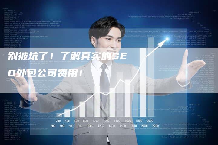别被坑了！了解真实的SEO外包公司费用！