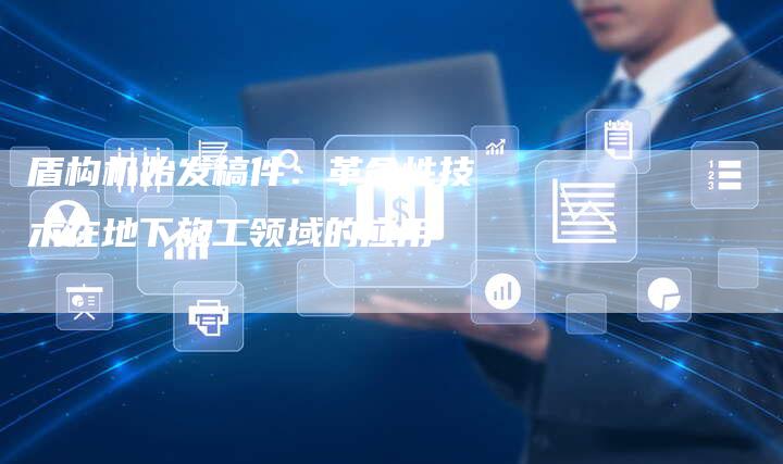 盾构机始发稿件：革命性技术在地下施工领域的应用