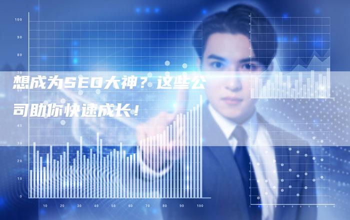 想成为SEO大神？这些公司助你快速成长！