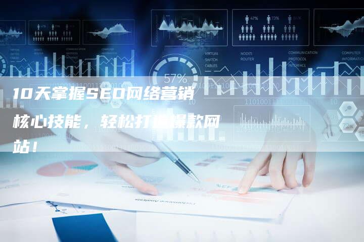 10天掌握SEO网络营销核心技能，轻松打造爆款网站！