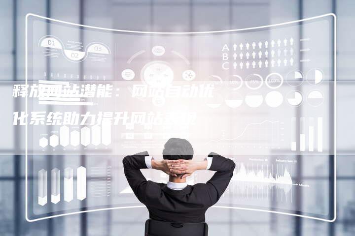 释放网站潜能：网站自动优化系统助力提升网站表现