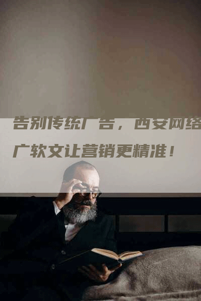 告别传统广告，西安网络推广软文让营销更精准！