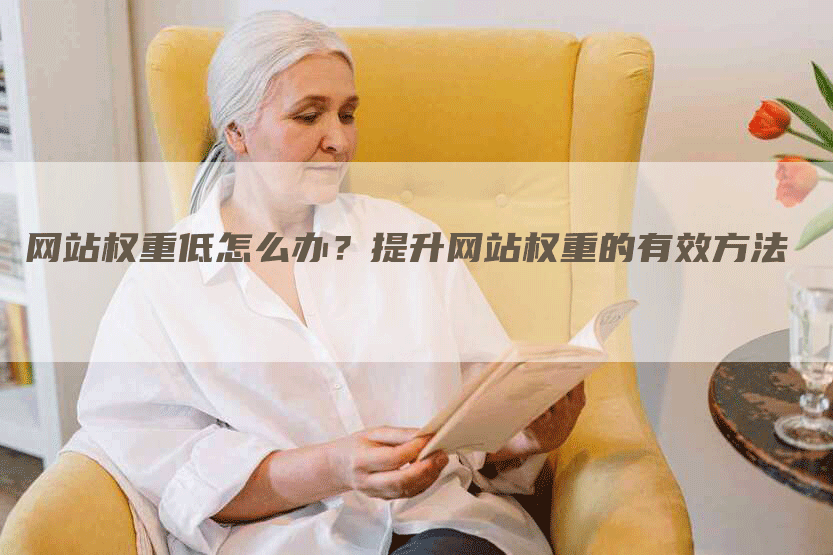 网站权重低怎么办？提升网站权重的有效方法