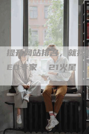 提升网站排名,就找昭通SEO专家 21火星-九九文章网