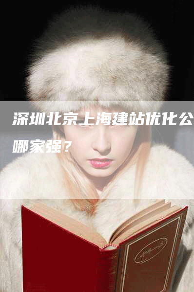 深圳北京上海建站优化公司哪家强？