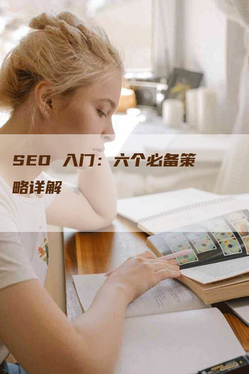 SEO 入门：六个必备策略详解