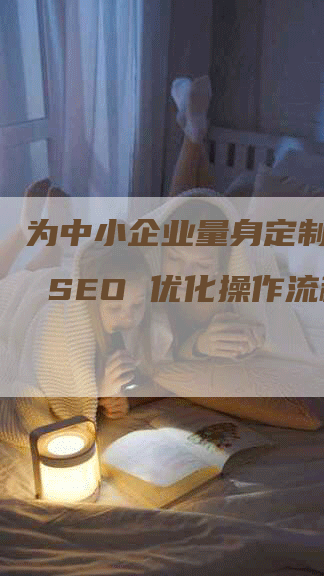 为中小企业量身定制：产品 SEO 优化操作流程书