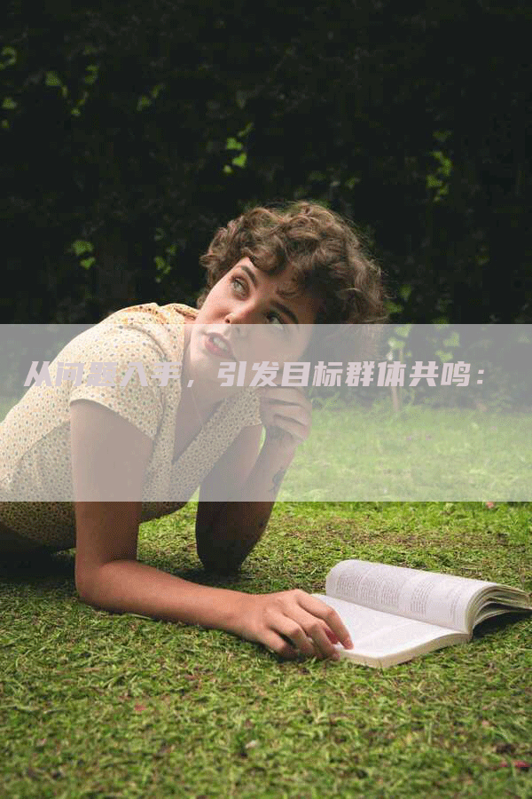 从问题入手，引发目标群体共鸣：