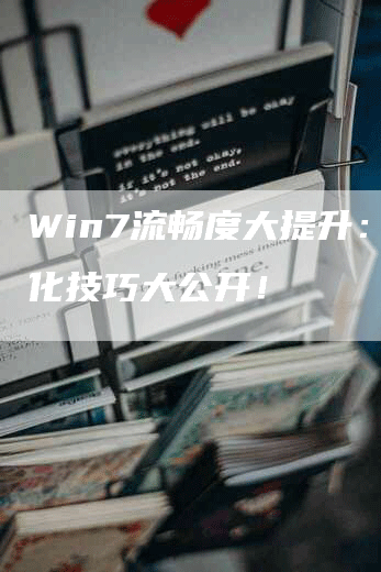 Win7流畅度大提升：优化技巧大公开！