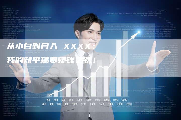 从小白到月入 XXXX：我的知乎稿费赚钱之路！
