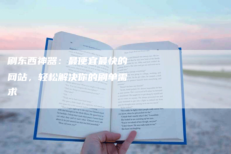 刷东西神器：最便宜最快的网站，轻松解决你的刷单需求