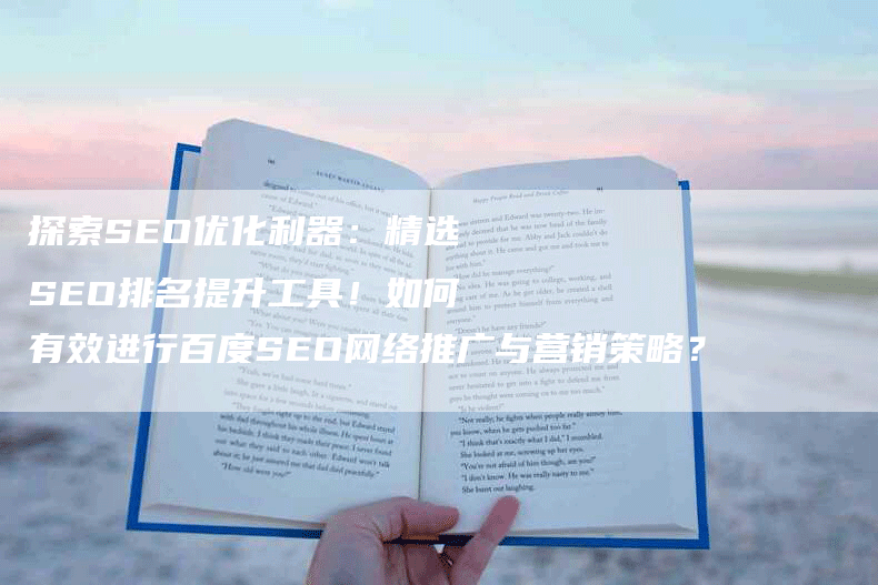 探索SEO优化利器:精选SEO排名提升工具!如何有效进行百度SEO网络推广与营销策略?-九九文章网