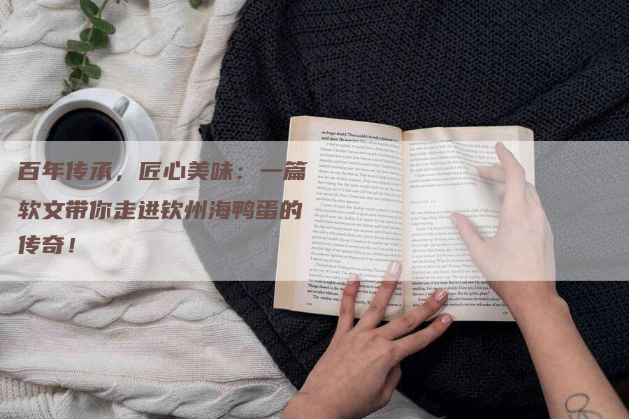 百年传承，匠心美味：一篇软文带你走进钦州海鸭蛋的传奇！