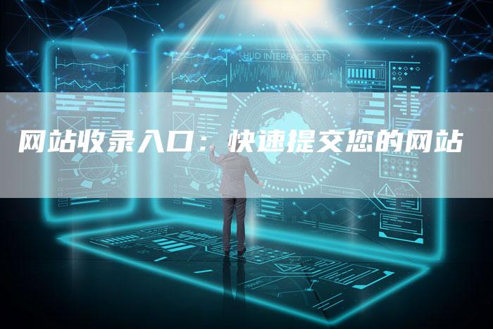 网站收录入口：快速提交您的网站