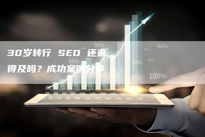 30岁转行 SEO 还来得及吗？成功案例分享