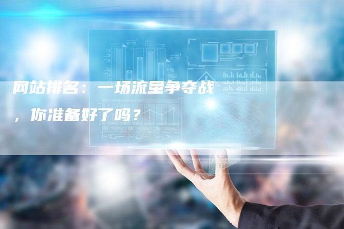 网站排名：一场流量争夺战，你准备好了吗？